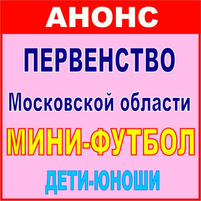 АНОНС. ПЕРВЕНСТВО РОССИИ ПО МИНИ-ФУТБОЛУ 2018-19г.г. СРЕДИ ДЕТСКО-ЮНОШЕСКИХ КОМАНД. ЗОНА «МОСКОВСКАЯ ОБЛАСТЬ».